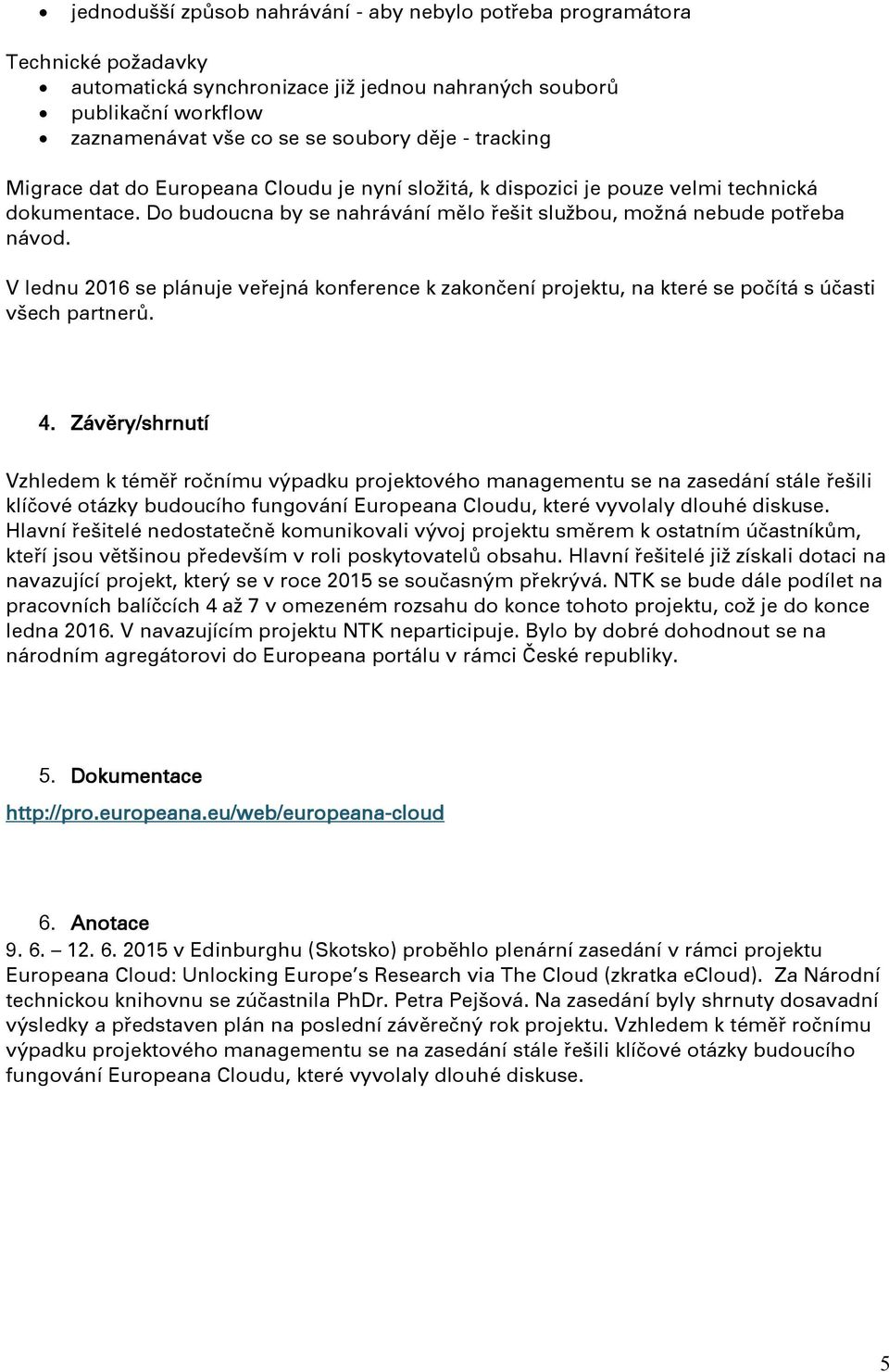 V lednu 2016 se plánuje veřejná konference k zakončení projektu, na které se počítá s účasti všech partnerů. 4.