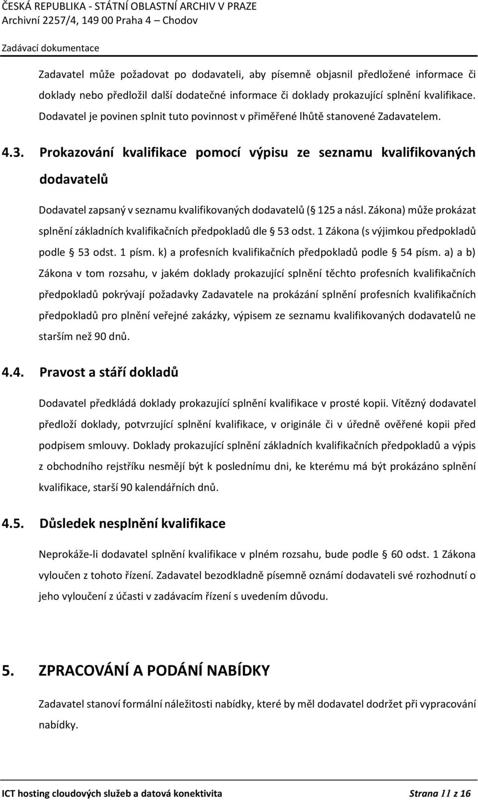 Prokazování kvalifikace pomocí výpisu ze seznamu kvalifikovaných dodavatelů Dodavatel zapsaný v seznamu kvalifikovaných dodavatelů ( 125 a násl.