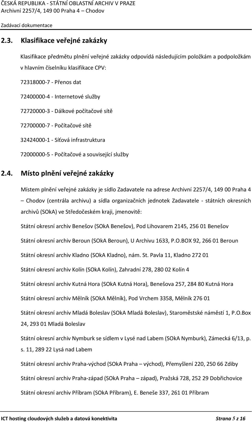 4000-1 - Síťová infrastruktura 72000000-5 - Počítačové a související služby 2.4. Místo plnění veřejné zakázky Místem plnění veřejné zakázky je sídlo Zadavatele na adrese Archivní 2257/4, 149 00 Praha