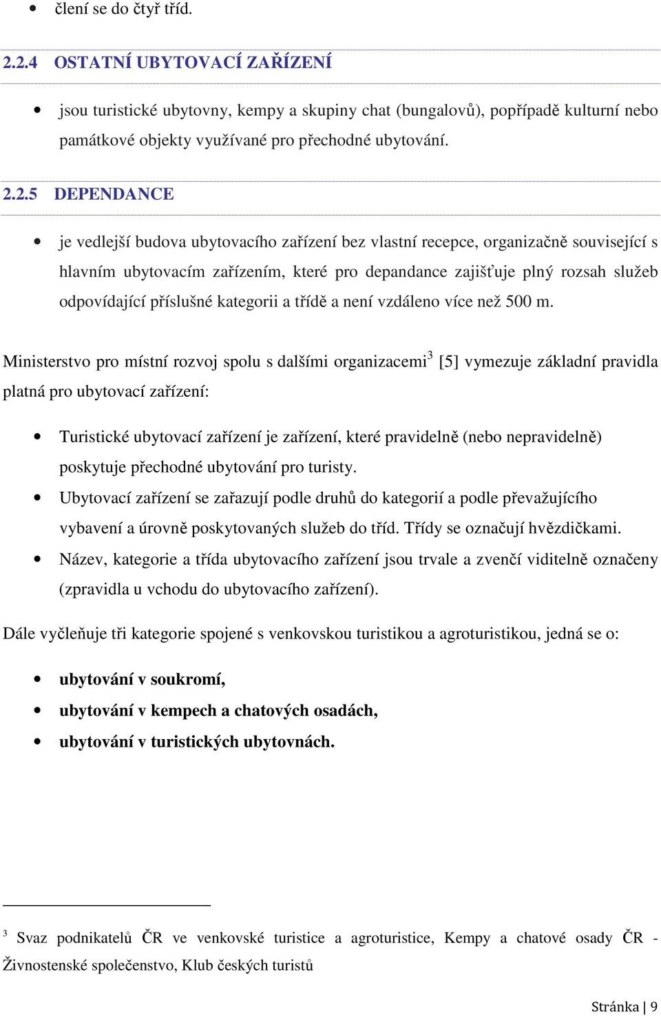 budova ubytovacího zařízení bez vlastní recepce, organizačně související s hlavním ubytovacím zařízením, které pro depandance zajišťuje plný rozsah služeb odpovídající příslušné kategorii a třídě a