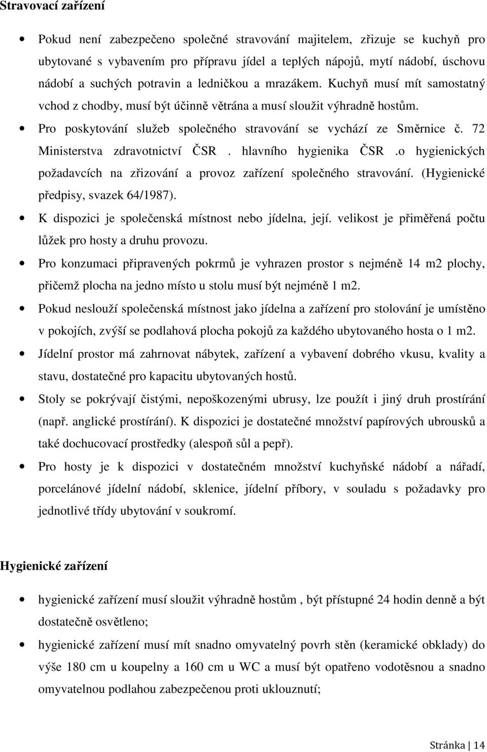 Pro poskytování služeb společného stravování se vychází ze Směrnice č. 72 Ministerstva zdravotnictví ČSR. hlavního hygienika ČSR.