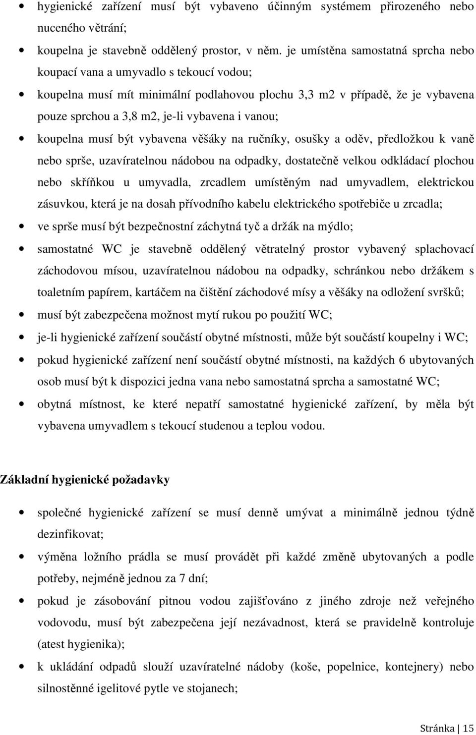 vanou; koupelna musí být vybavena věšáky na ručníky, osušky a oděv, předložkou k vaně nebo sprše, uzavíratelnou nádobou na odpadky, dostatečně velkou odkládací plochou nebo skříňkou u umyvadla,