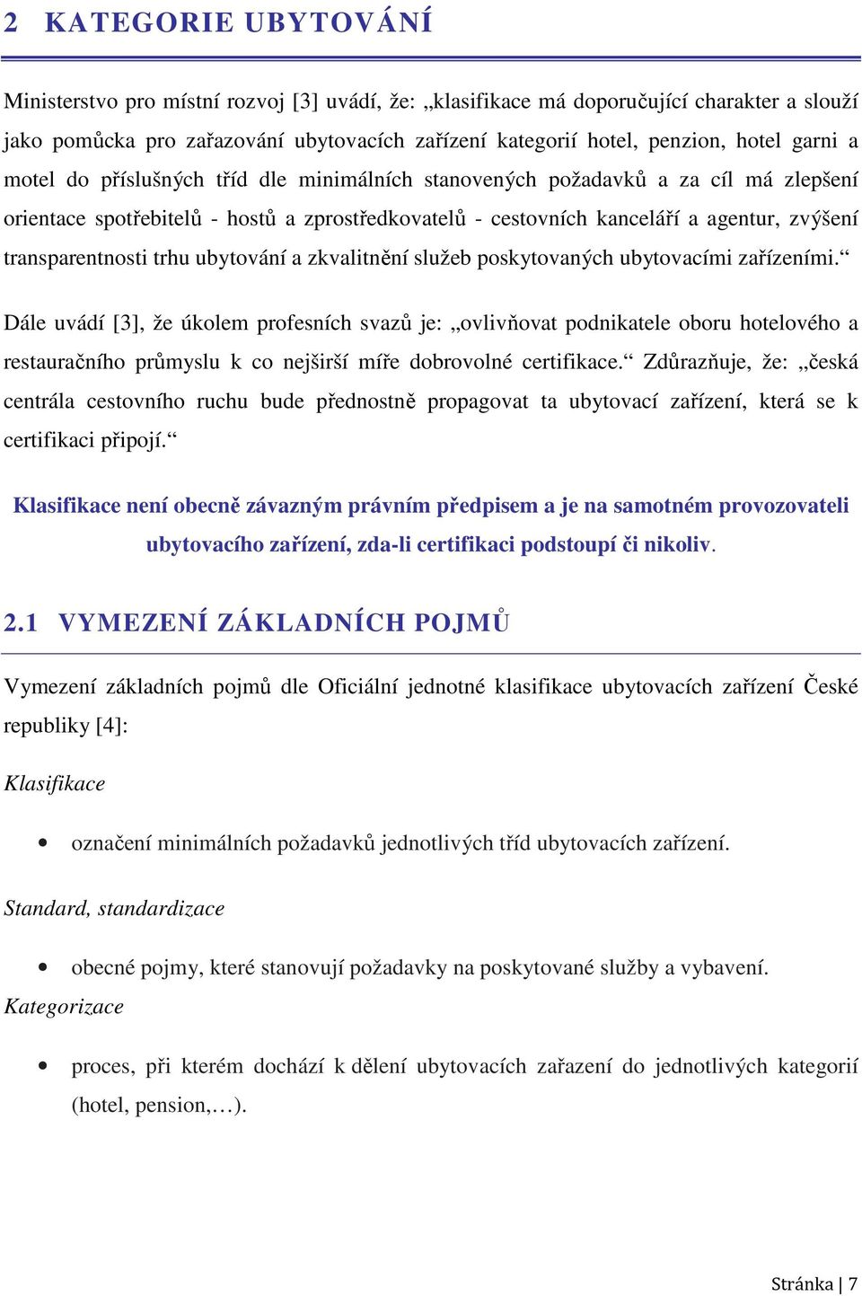 transparentnosti trhu ubytování a zkvalitnění služeb poskytovaných ubytovacími zařízeními.