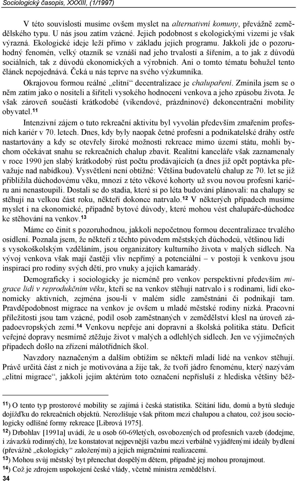 Jakkoli jde o pozoruhodný fenomén, velký otazník se vznáší nad jeho trvalostí a šířením, a to jak z důvodů sociálních, tak z důvodů ekonomických a výrobních.