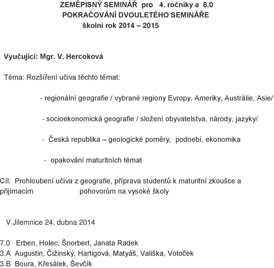 Hercoková Téma: Rozšíření učiva těchto témat: - regionální geografie / vybrané regiony Evropy, Ameriky, Austrálie, Asie/ - socioekonomická geografie / složení