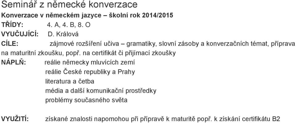 na certifikát či přijímací zkoušky NÁPLŇ: reálie německy mluvících zemí reálie České republiky a Prahy literatura a četba média