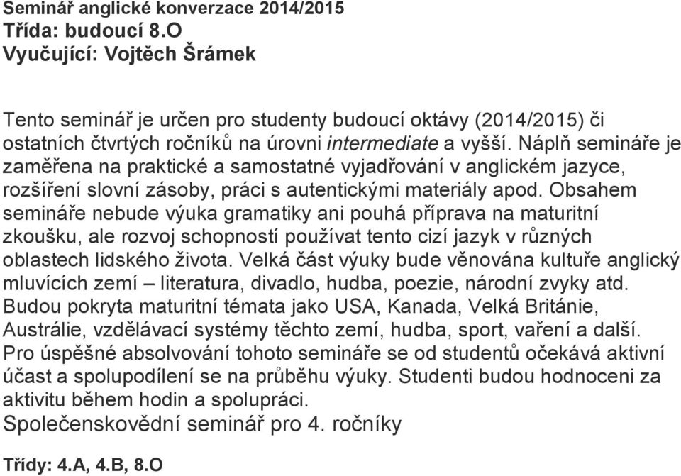 Náplň semináře je zaměřena na praktické a samostatné vyjadřování v anglickém jazyce, rozšíření slovní zásoby, práci s autentickými materiály apod.