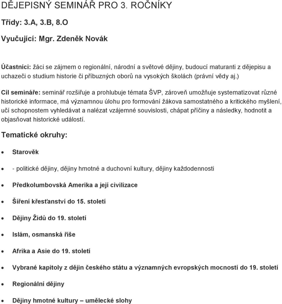 ) Cíl semináře: seminář rozšiřuje a prohlubuje témata ŠVP, zároveň umožňuje systematizovat různé historické informace, má významnou úlohu pro formování žákova samostatného a kritického myšlení, učí