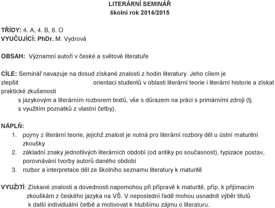 Jeho cílem je zlepšit orientaci studentů v oblasti literární teorie i literární historie a získat praktické zkušenosti s jazykovým a literárním rozborem textů, vše s důrazem na práci s primárními