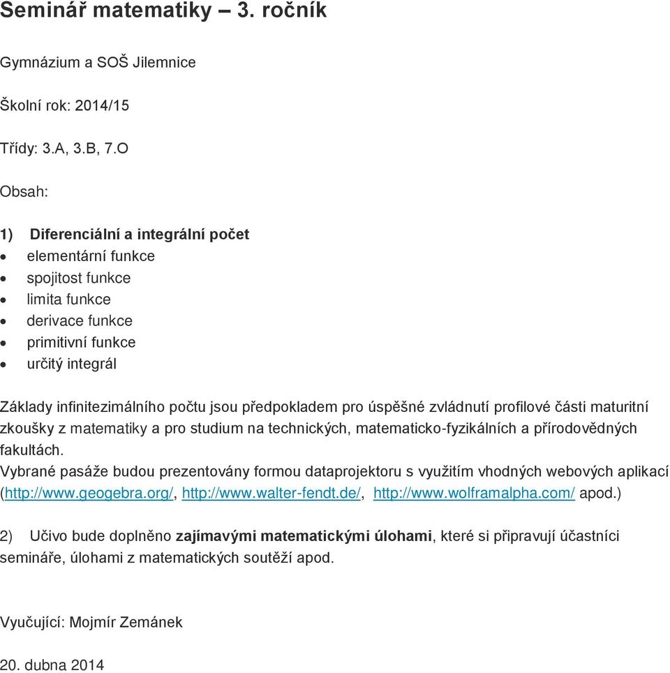 úspěšné zvládnutí profilové části maturitní zkoušky z matematiky a pro studium na technických, matematicko-fyzikálních a přírodovědných fakultách.