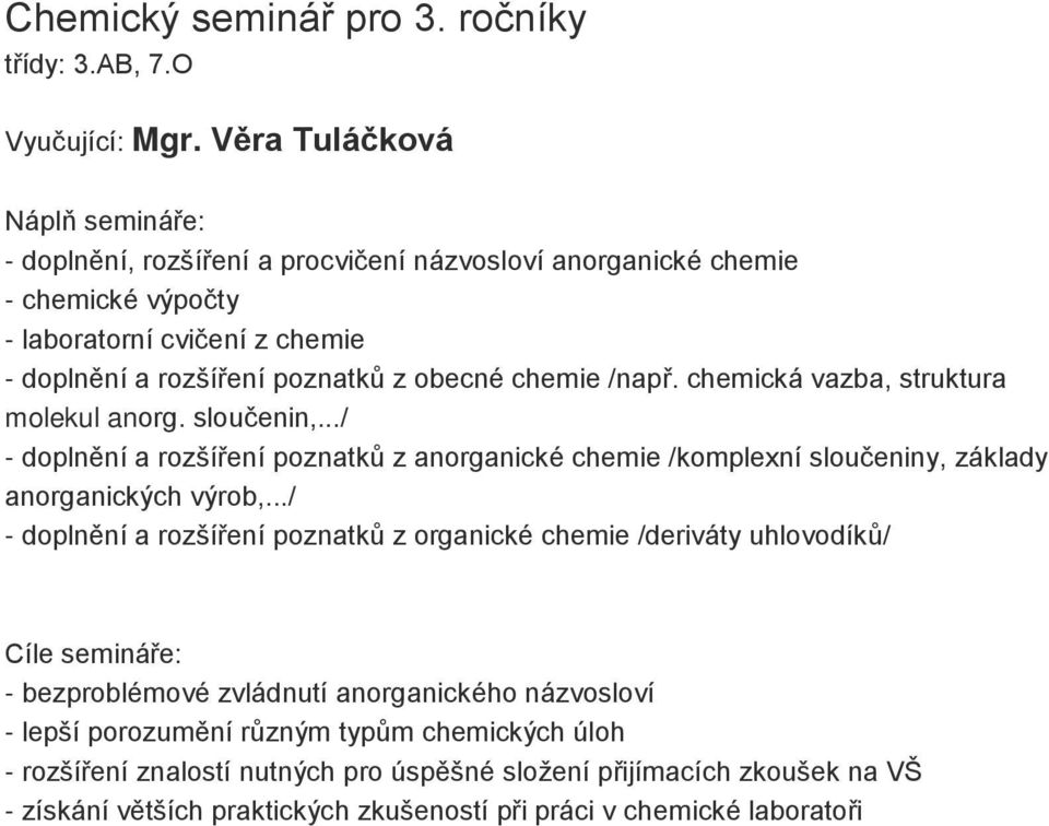 chemie /např. chemická vazba, struktura molekul anorg. sloučenin,.../ - doplnění a rozšíření poznatků z anorganické chemie /komplexní sloučeniny, základy anorganických výrob,.