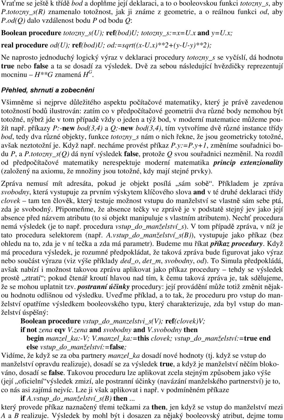 x)**2+(y-u-y)**2); Ne naprosto jednoduchý logický výraz v deklaraci procedury totozny_s se vyčíslí, dá hodnotu true nebo false a ta se dosadí za výsledek.