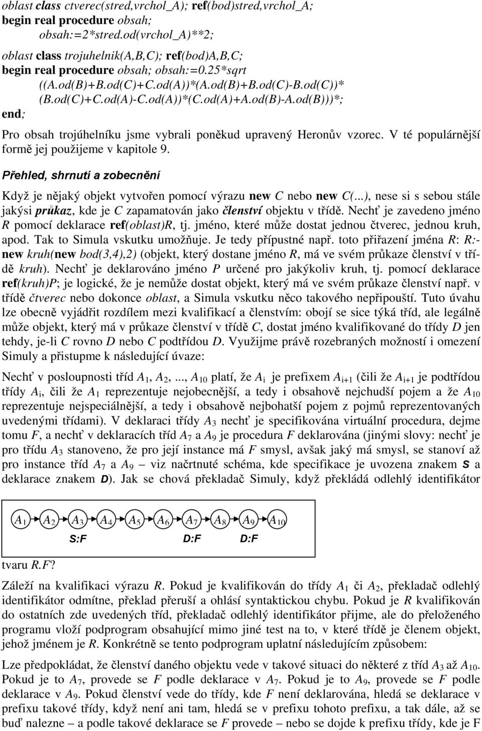 od(A)+A.od(B)-A.od(B)))*; end; Pro obsah trojúhelníku jsme vybrali poněkud upravený Heronův vzorec. V té populárnější formě jej použijeme v kapitole 9.