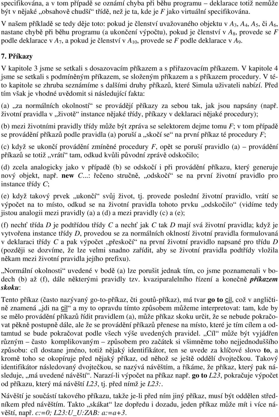 deklarace v A 7, a pokud je členství v A 10, provede se F podle deklarace v A 9. 7. Příkazy V kapitole 3 jsme se setkali s dosazovacím příkazem a s přiřazovacím příkazem.