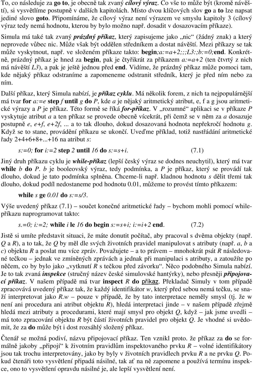 dosadit v dosazovacím příkaze). Simula má také tak zvaný prázdný příkaz, který zapisujeme jako nic (žádný znak) a který neprovede vůbec nic. Může však být oddělen středníkem a dostat návěští.