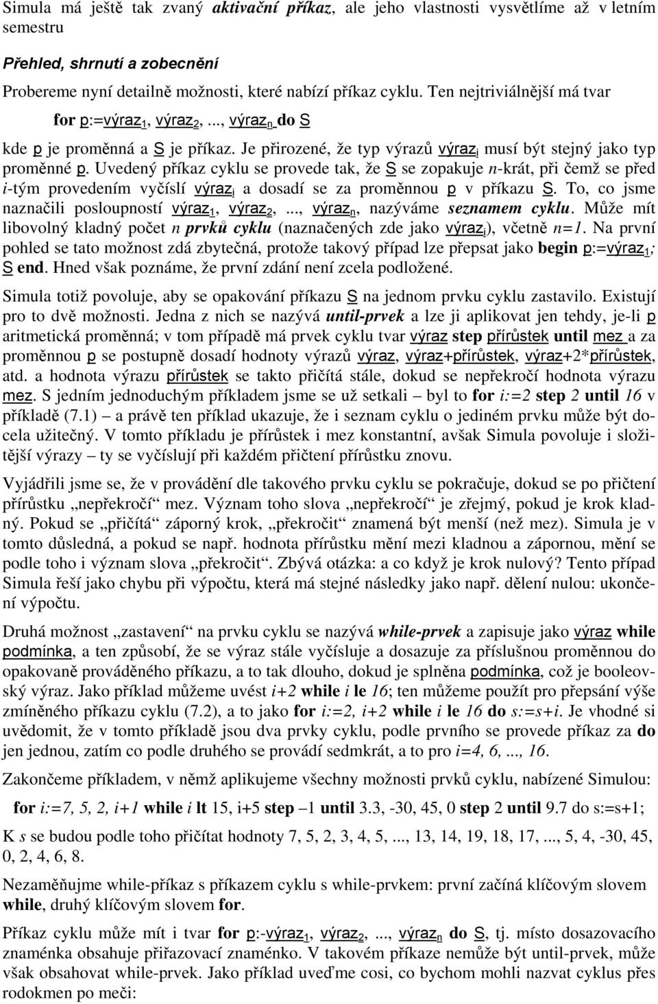 Uvedený příkaz cyklu se provede tak, že S se zopakuje n-krát, při čemž se před i-tým provedením vyčíslí výraz i a dosadí se za proměnnou p v příkazu S.