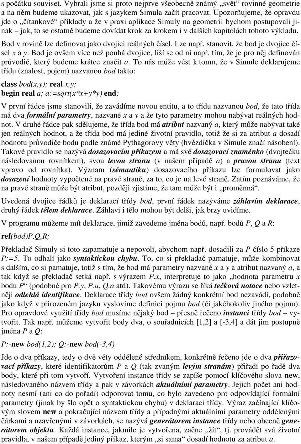 výkladu. Bod v rovině lze definovat jako dvojici reálných čísel. Lze např. stanovit, že bod je dvojice čísel x a y. Bod je ovšem více než pouhá dvojice, liší se od ní např.