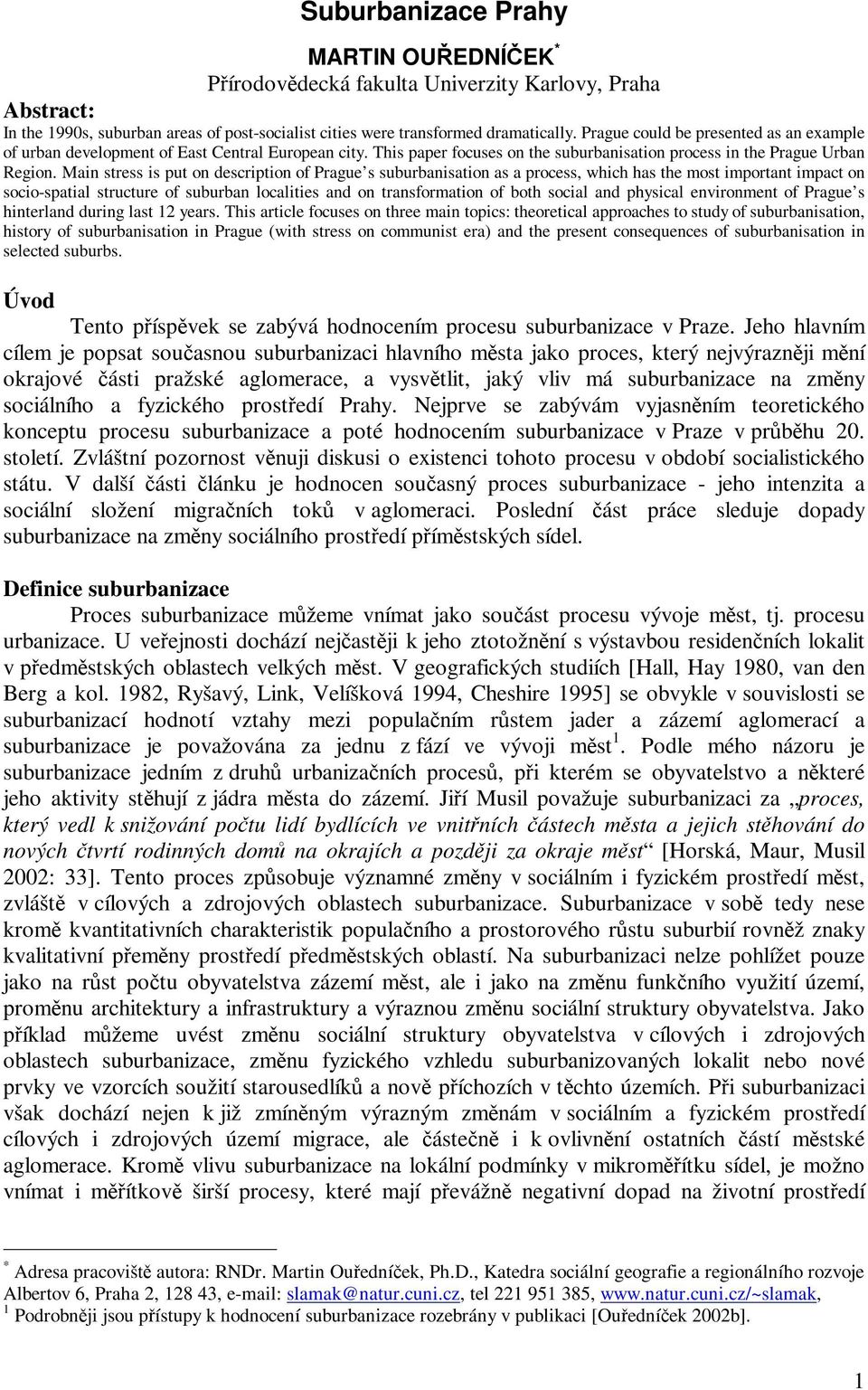 Main stress is put on description of Prague s suburbanisation as a process, which has the most important impact on socio-spatial structure of suburban localities and on transformation of both social