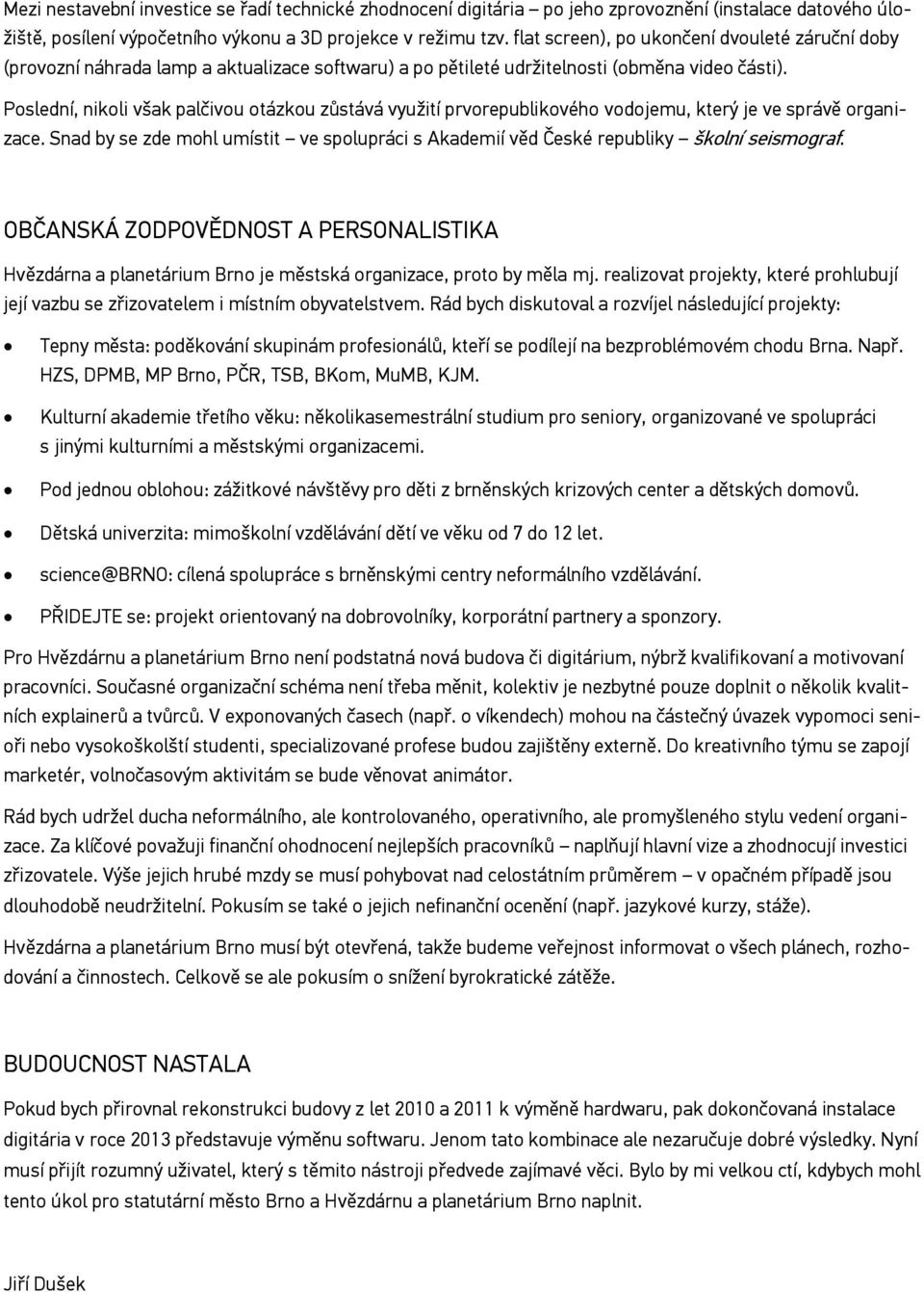 Poslední, nikoli však palčivou otázkou zůstává využití prvorepublikového vodojemu, který je ve správě organizace.