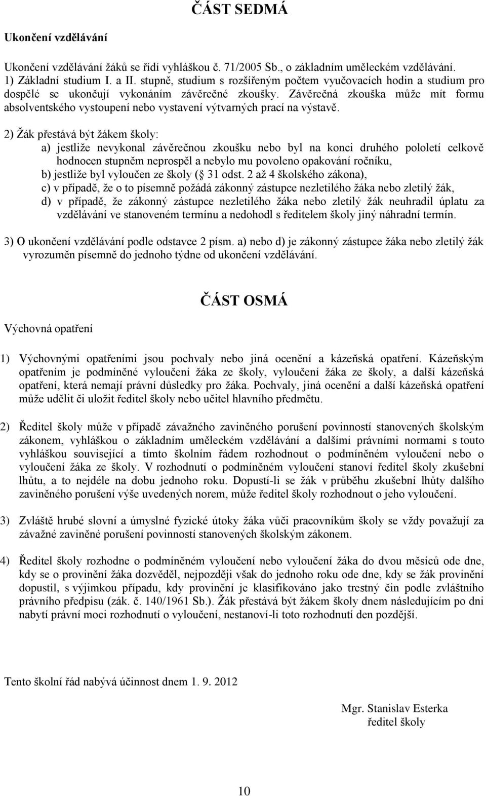 Závěrečná zkouška může mít formu absolventského vystoupení nebo vystavení výtvarných prací na výstavě.