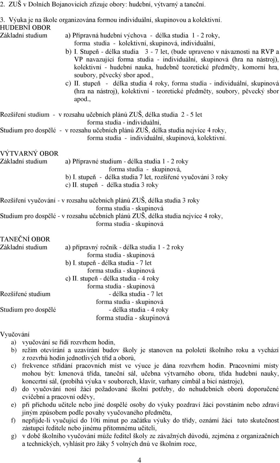 Stupeň - délka studia 3-7 let, (bude upraveno v návaznosti na RVP a VP navazující forma studia - individuální, skupinová (hra na nástroj), kolektivní - hudební nauka, hudebně teoretické předměty,