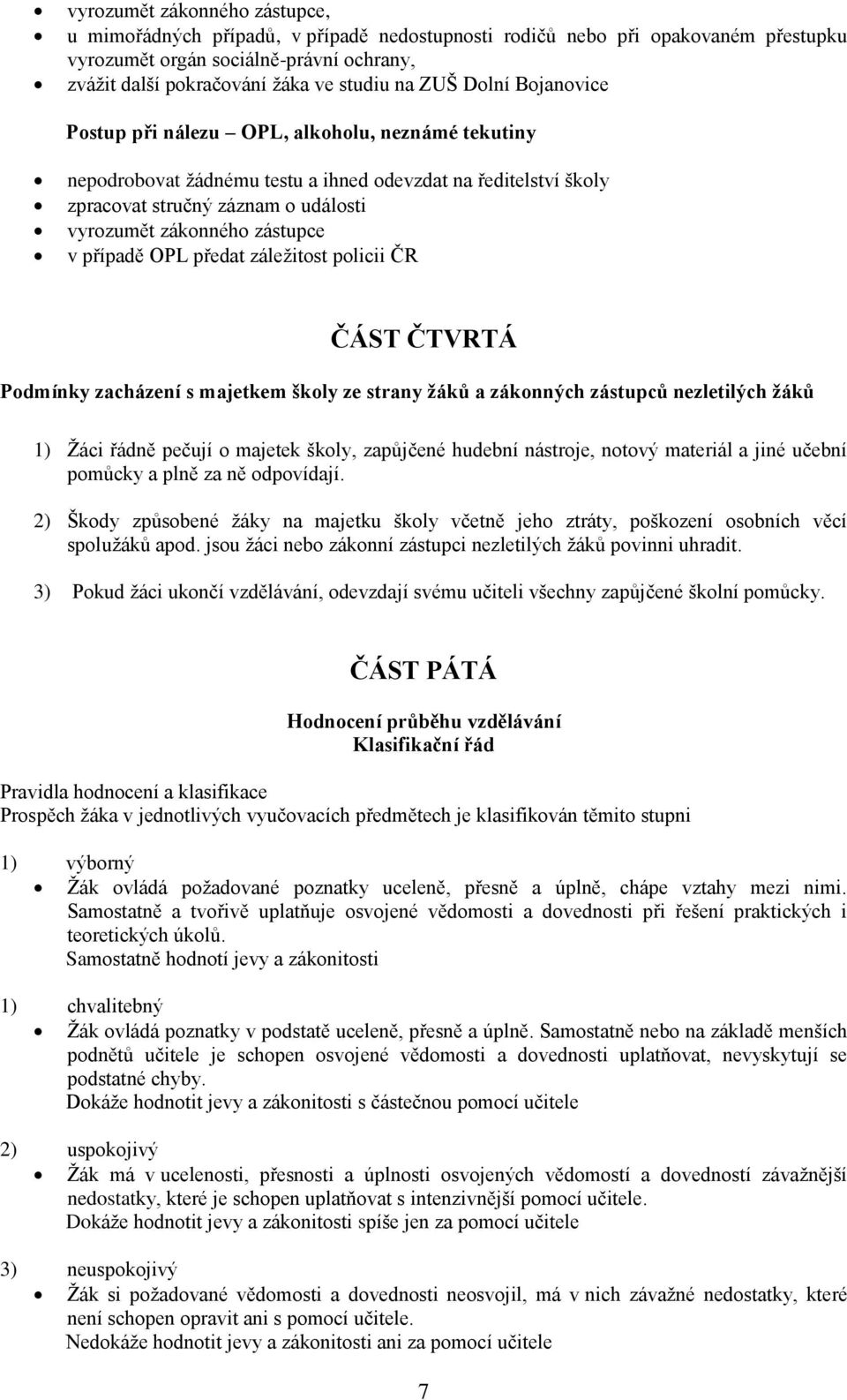 zástupce v případě OPL předat záležitost policii ČR ČÁST ČTVRTÁ Podmínky zacházení s majetkem školy ze strany žáků a zákonných zástupců nezletilých žáků 1) Žáci řádně pečují o majetek školy,