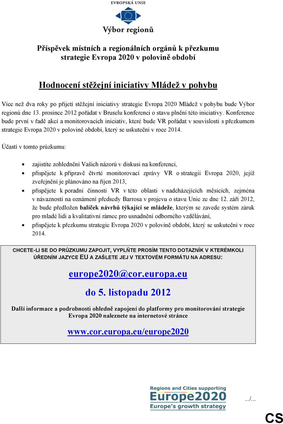 Konference bude první v řadě akcí a monitorovacích iniciativ, které bude VR pořádat v souvislosti s přezkumem strategie Evropa 2020 v polovině období, který se uskuteční v roce 2014.