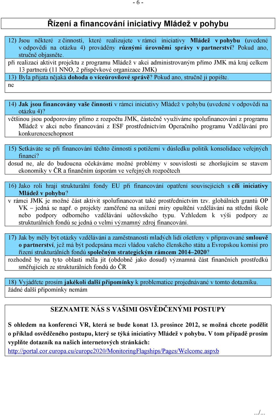 při realizaci aktivit projektu z programu Mládež v akci administrovaným přímo JMK má kraj celkem 13 partrů (11 NNO, 2 příspěvkové organizace JMK) 13) Byla přijata nějaká dohoda o víceúrovňové správě?