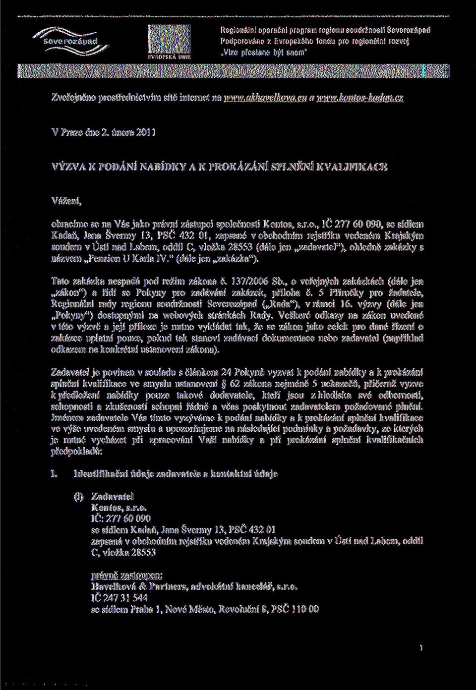 01, zapsane v obchodnim rejstfiku vedenem Krajskym soudem v Usti nad Labem, oddil C, vlozka 28553 (dale jen,,zadavatel"), ohledne zakazky s nazvem,,penzion U Karla IV." (dale jen..zakazka").