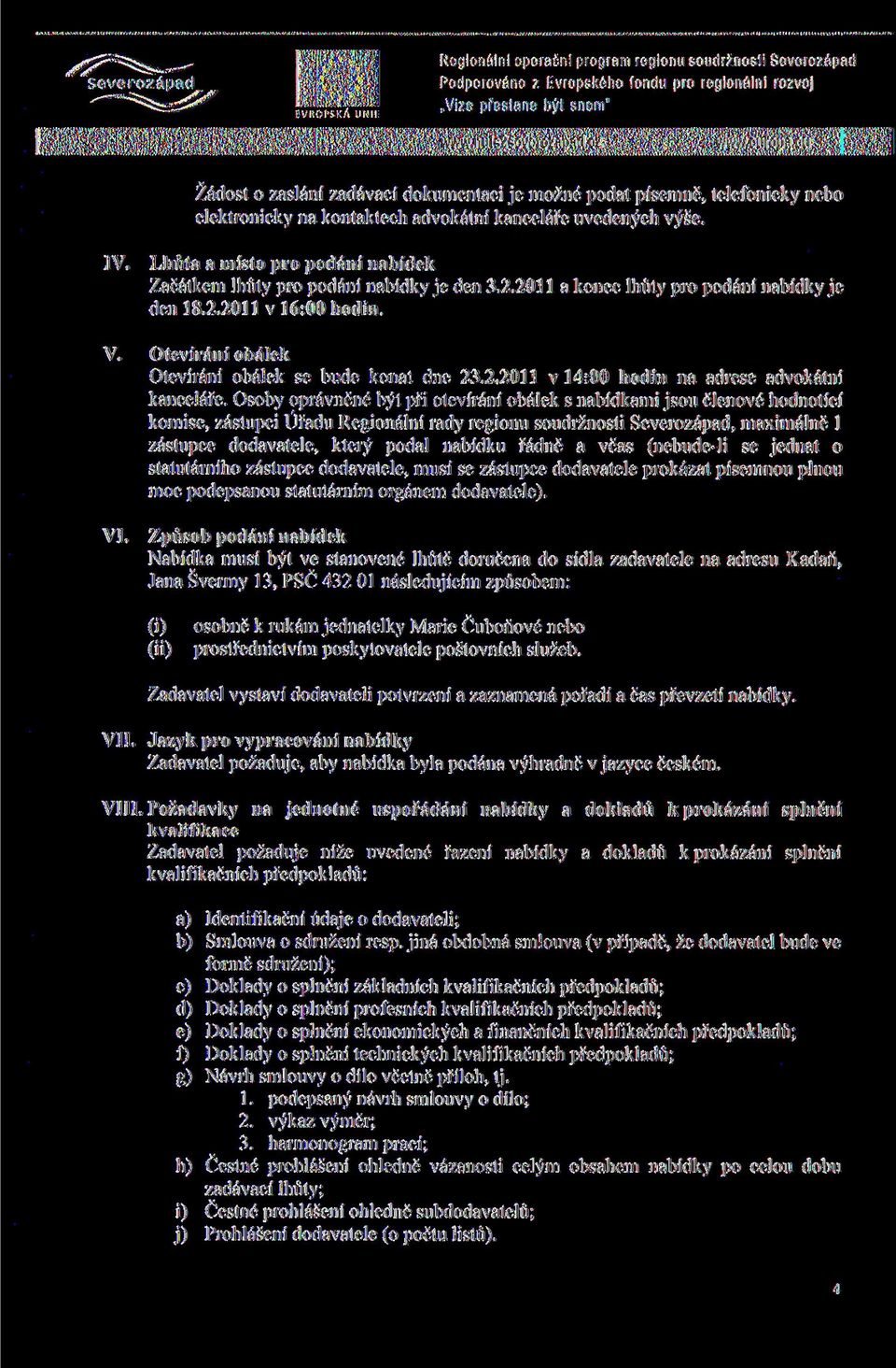 Otevirani obalek Otevirani obalek se bude konat dne 23.2.2011 v 14:00 hodin na adrese advokatni kancelare.