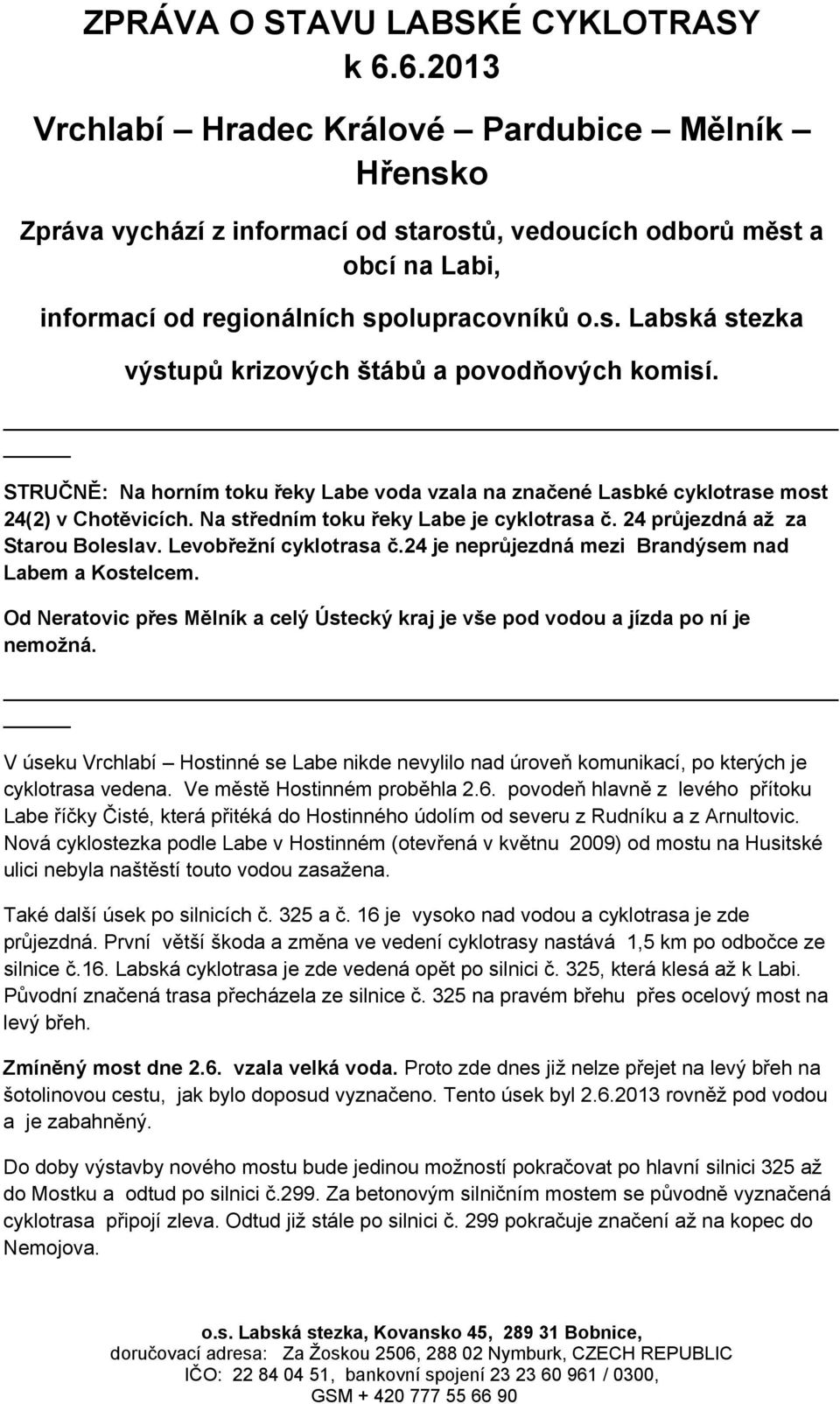 STRUČNĚ: Na horním toku řeky Labe voda vzala na značené Lasbké cyklotrase most 24(2) v Chotěvicích. Na středním toku řeky Labe je cyklotrasa č. 24 průjezdná až za Starou Boleslav.