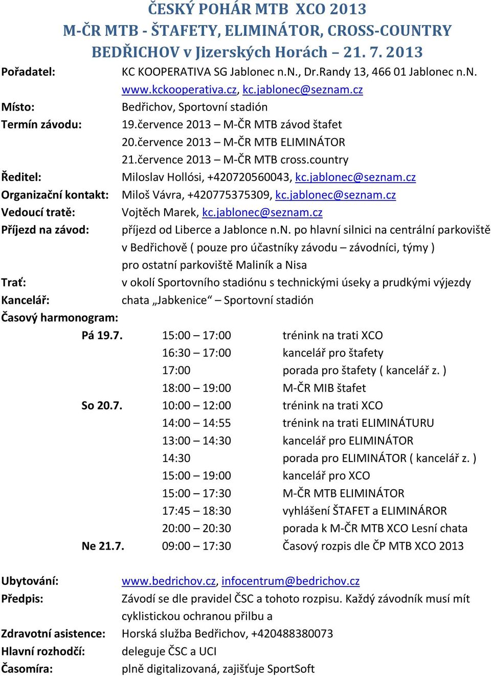 country Miloslav Hollósi, +420720560043, kc.jablonec@seznam.cz Organizační kontakt: Miloš Vávra, +420775375309, kc.jablonec@seznam.cz Vedoucí tratě: Vojtěch Marek, kc.jablonec@seznam.cz Příjezd na závod: příjezd od Liberce a Jablonce n.