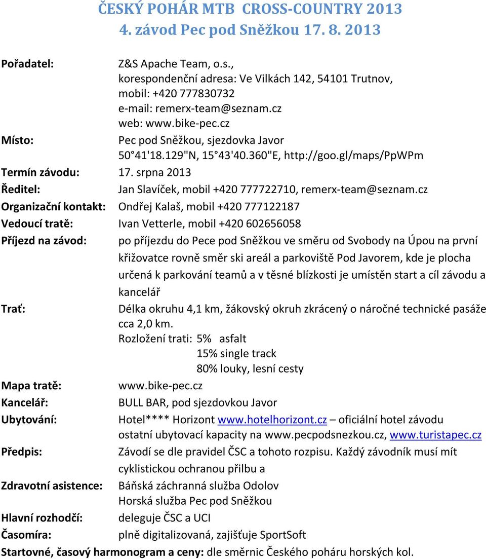 cz Organizační kontakt: Ondřej Kalaš, mobil +420 777122187 Vedoucí tratě: Ivan Vetterle, mobil +420 602656058 Příjezd na závod: po příjezdu do Pece pod Sněžkou ve směru od Svobody na Úpou na první