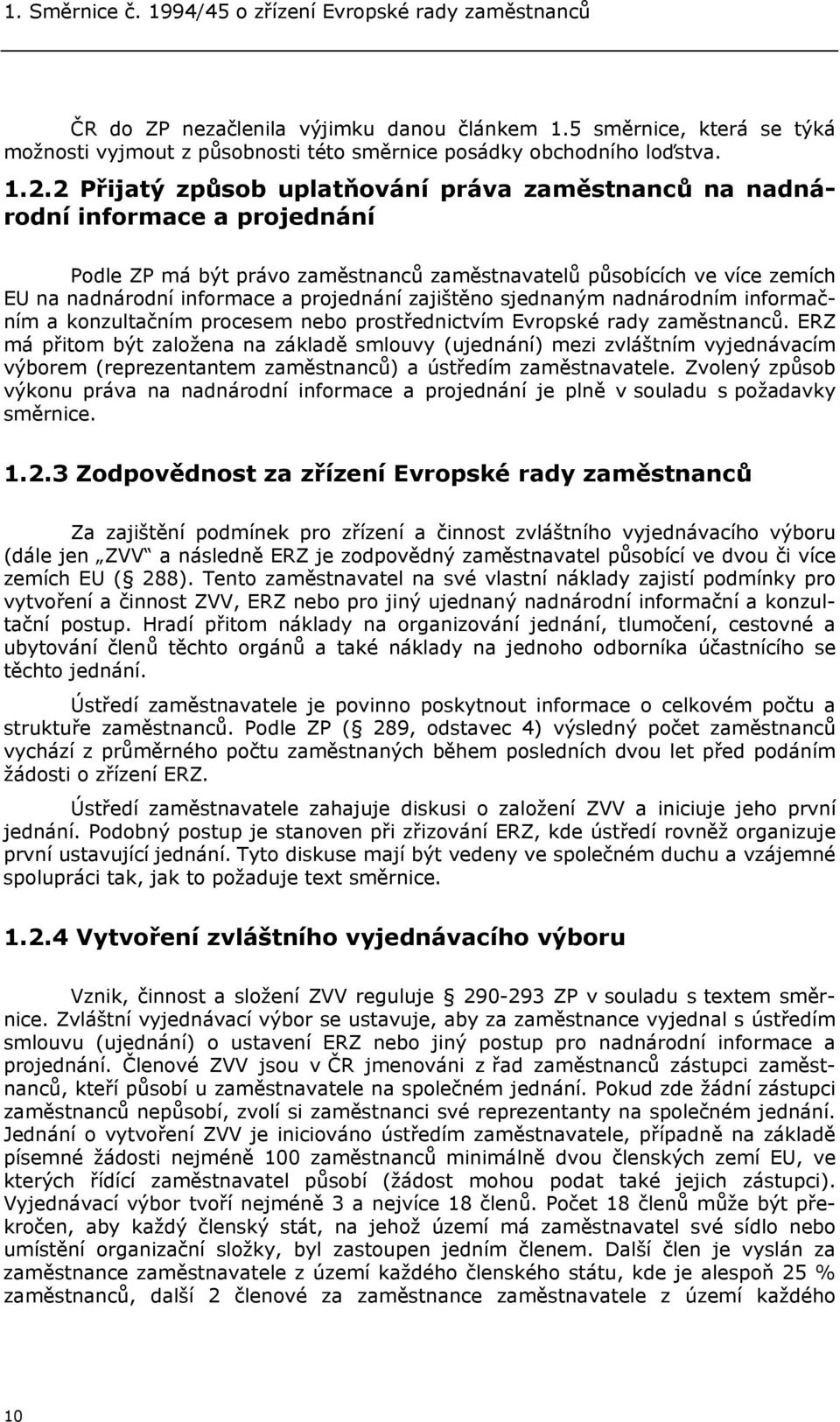 2 Přijatý způsob uplatňování práva zaměstnanců na nadnárodní informace a projednání Podle ZP má být právo zaměstnanců zaměstnavatelů působících ve více zemích EU na nadnárodní informace a projednání