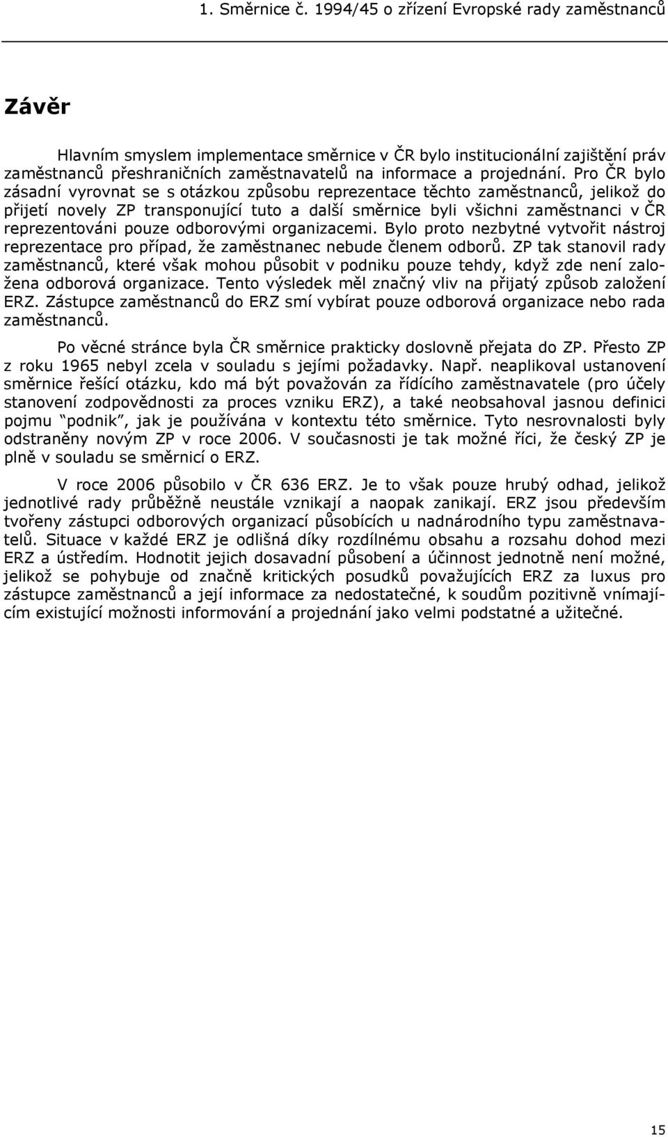 Pro ČR bylo zásadní vyrovnat se s otázkou způsobu reprezentace těchto zaměstnanců, jelikož do přijetí novely ZP transponující tuto a další směrnice byli všichni zaměstnanci v ČR reprezentováni pouze