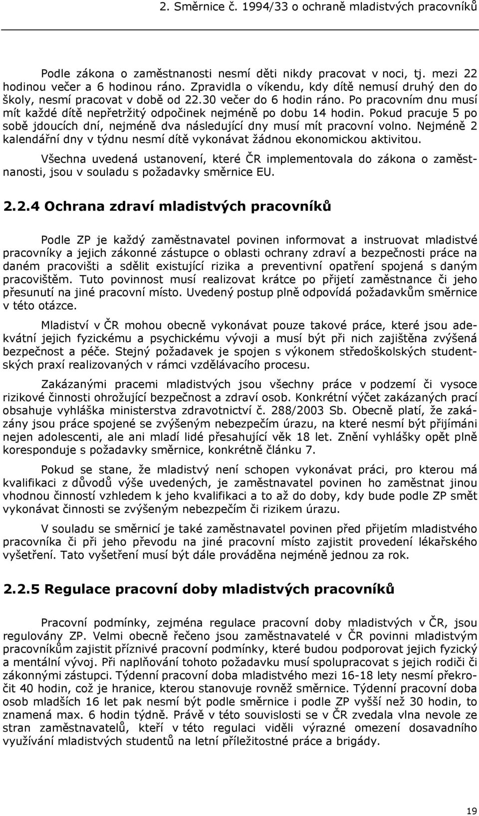 Pokud pracuje 5 po sobě jdoucích dní, nejméně dva následující dny musí mít pracovní volno. Nejméně 2 kalendářní dny v týdnu nesmí dítě vykonávat žádnou ekonomickou aktivitou.