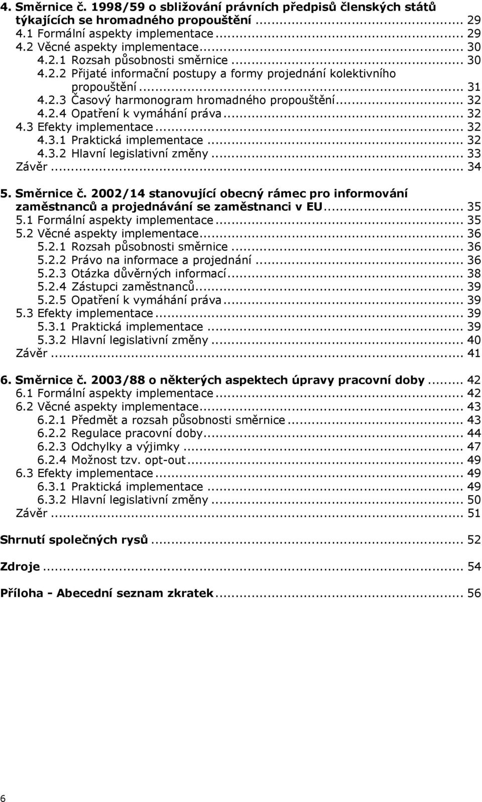 .. 32 4.3.1 Praktická implementace... 32 4.3.2 Hlavní legislativní změny... 33 Závěr... 34 5. Směrnice č.