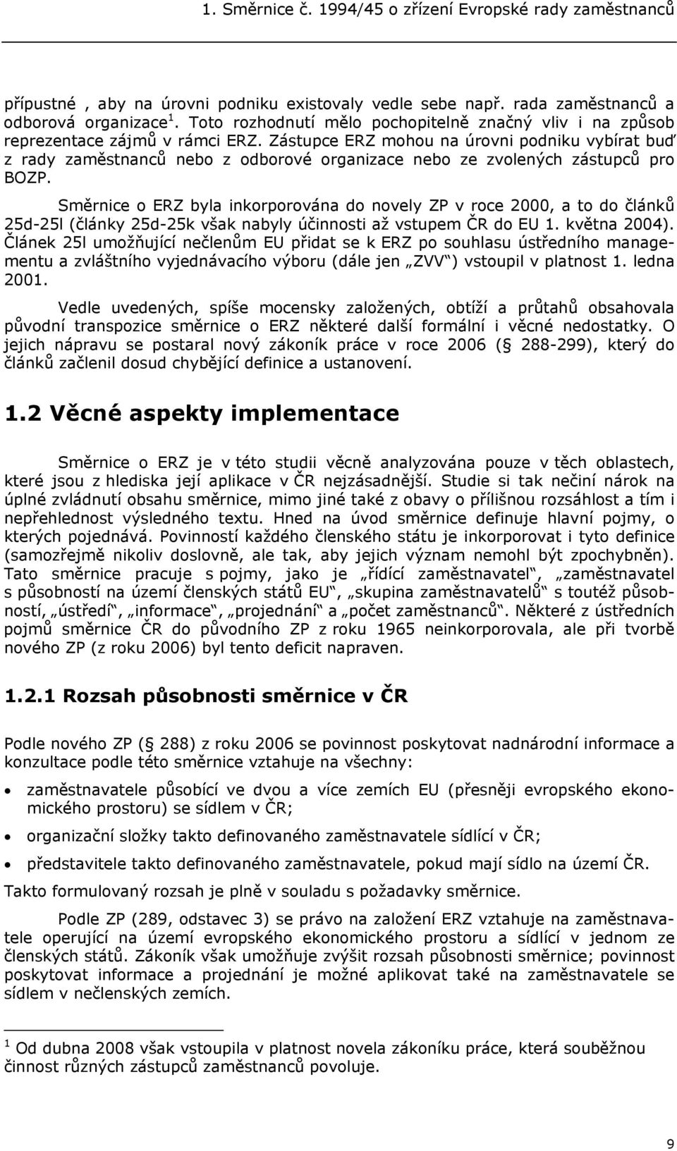 Zástupce ERZ mohou na úrovni podniku vybírat buď z rady zaměstnanců nebo z odborové organizace nebo ze zvolených zástupců pro BOZP.