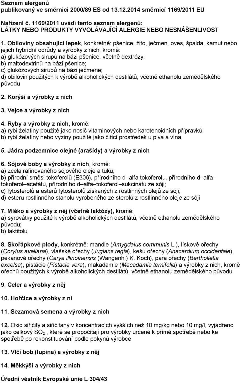 Obiloviny obsahující lepek, konkrétně: pšenice, žito, ječmen, oves, špalda, kamut nebo jejich hybridní odrůdy a výrobky z nich, kromě: a) glukózových sirupů na bázi pšenice, včetně dextrózy; b)