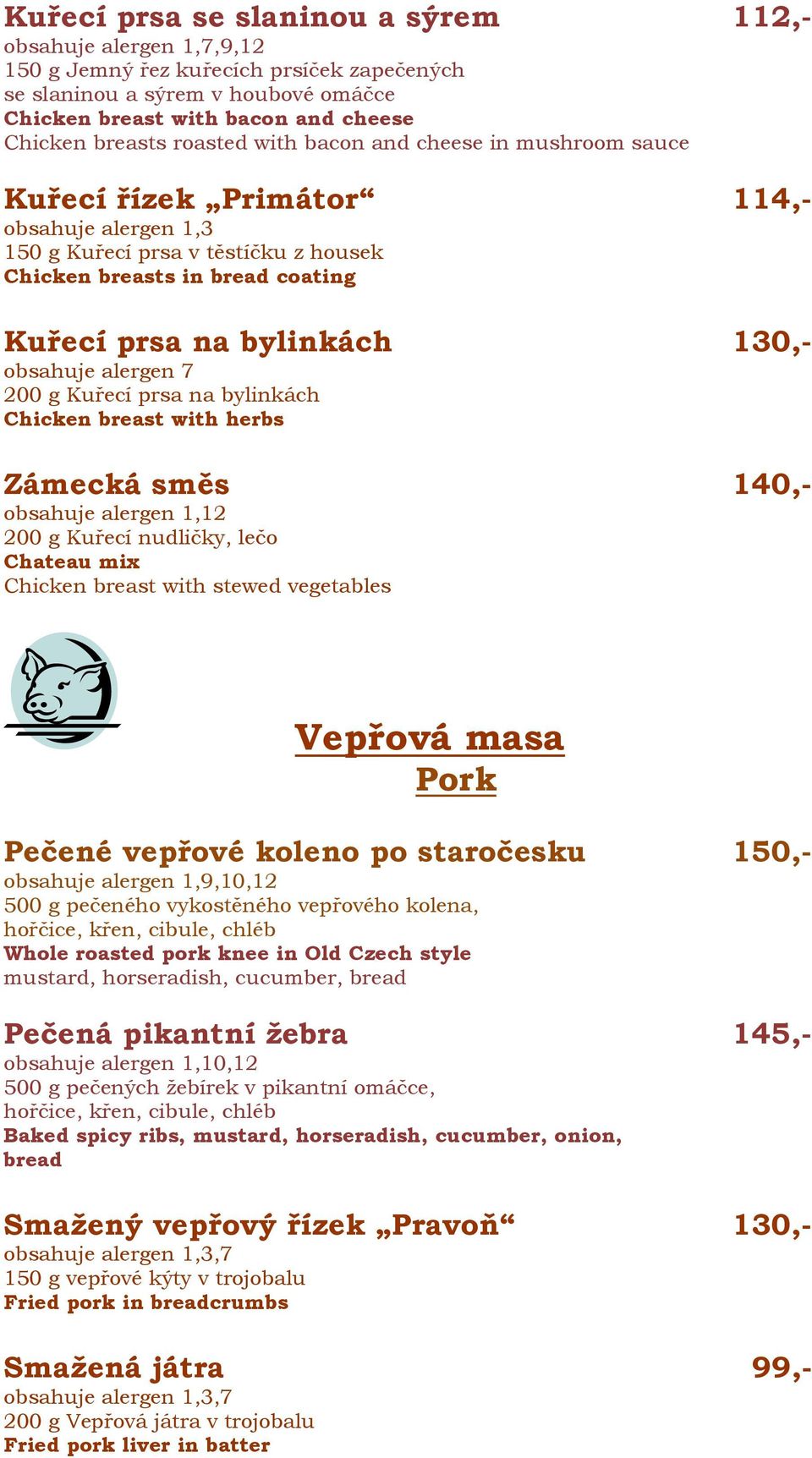 bylinkách Chicken breast with herbs Zámecká směs 140,- obsahuje alergen 1,12 200 g Kuřecí nudličky, lečo Chateau mix Chicken breast with stewed vegetables Vepřová masa Pork Pečené vepřové koleno po