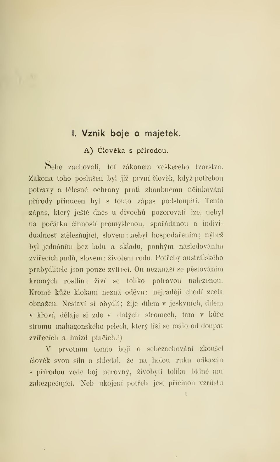 Tento zápas, který ješt dnes u divoch pozorovati lze, nebyl na poátku inností promyšlenou, spoádanou a individuálnost' ztlesující, slovem : nebyl hospodaením ; nýbrž byl jednáním bez ladu a skladu,