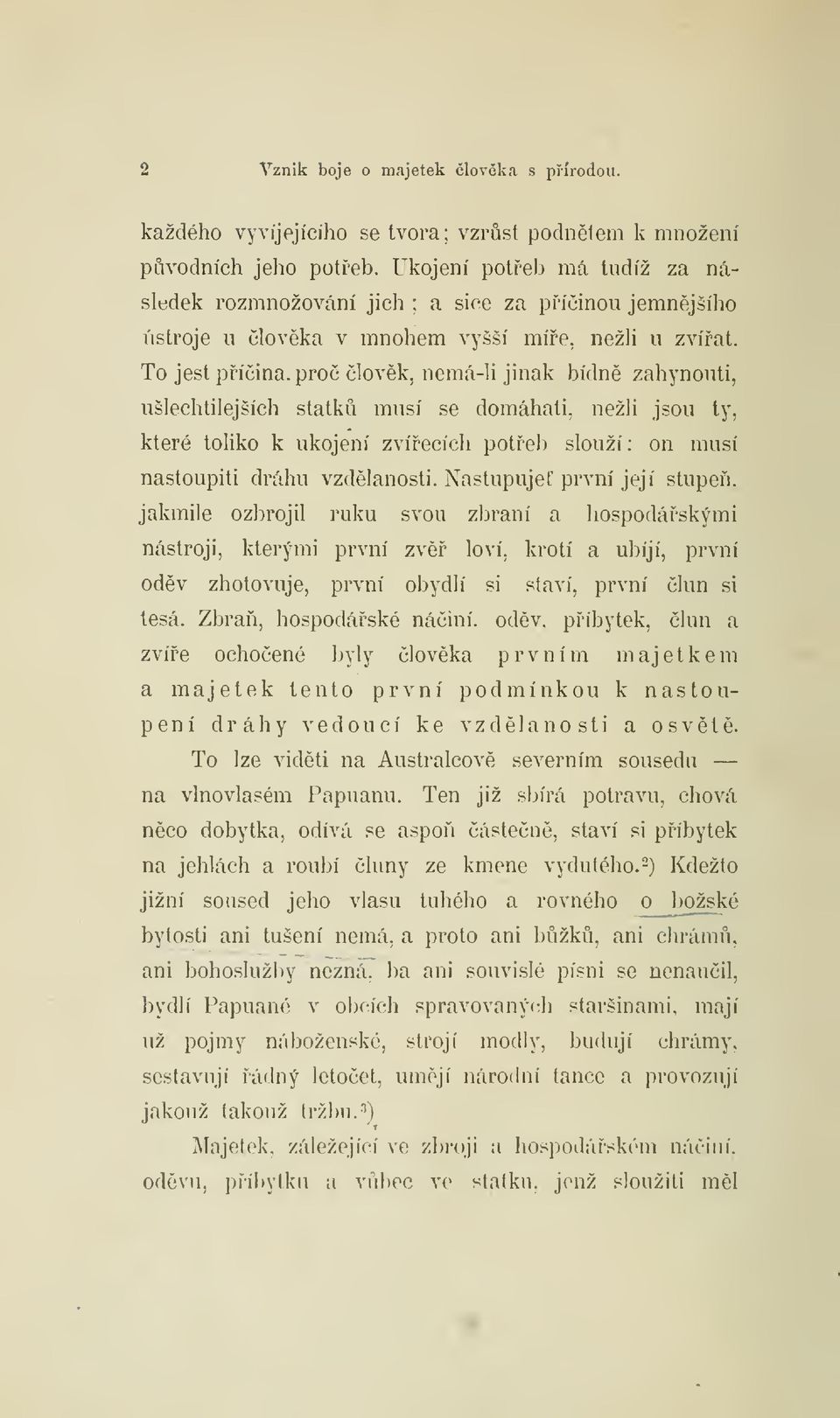 To jest píina, pro lovk, nemá-li jinak bídn zahynouti, ušlechtilejších statk musí se domáhati, nežli jsou ty, které toliko k ukojení zvíecích poteb slouží : on musí nastoupiti dráhu vzdlanosti.