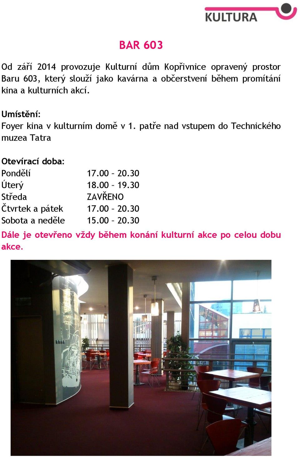 patře nad vstupem do Technického muzea Tatra Otevírací doba: Pondělí 17.00 20.30 Úterý 18.00 19.