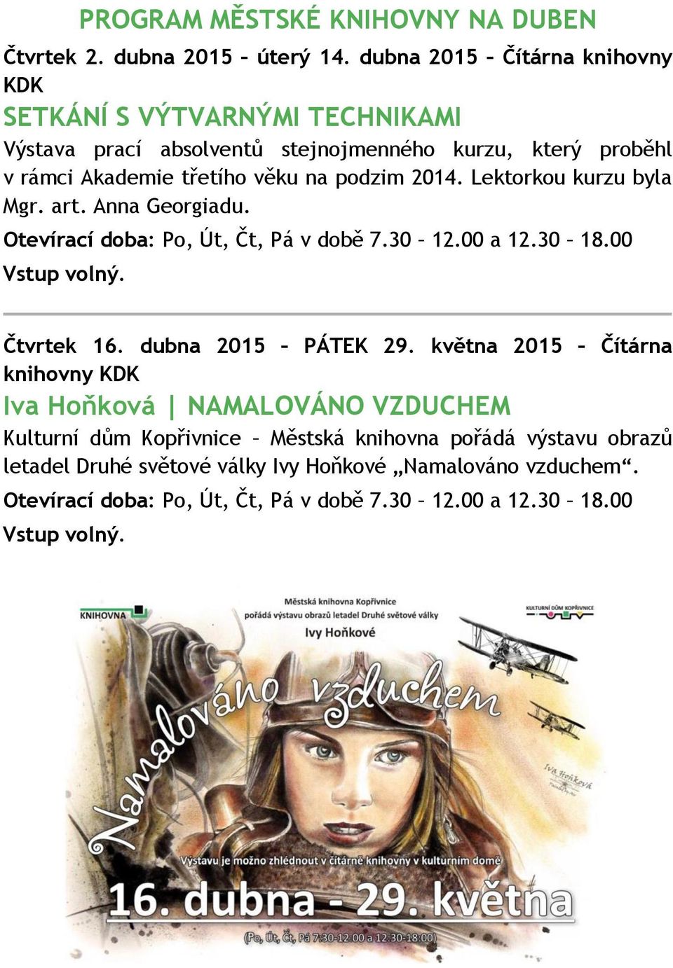 2014. Lektorkou kurzu byla Mgr. art. Anna Georgiadu. Otevírací doba: Po, Út, Čt, Pá v době 7.30 12.00 a 12.30 18.00 Vstup volný. Čtvrtek 16. dubna 2015 PÁTEK 29.