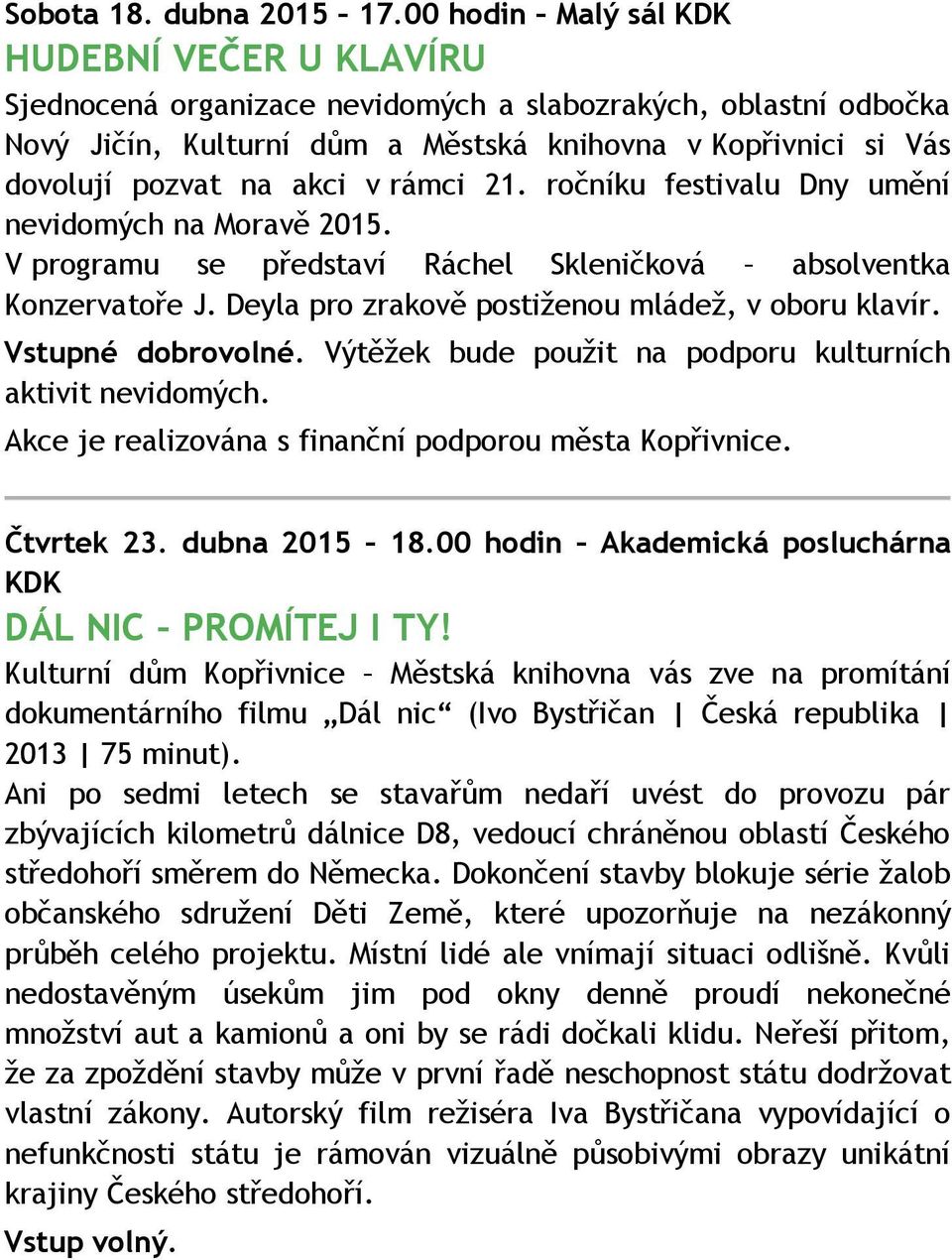 v rámci 21. ročníku festivalu Dny umění nevidomých na Moravě 2015. V programu se představí Ráchel Skleničková absolventka Konzervatoře J. Deyla pro zrakově postiženou mládež, v oboru klavír.