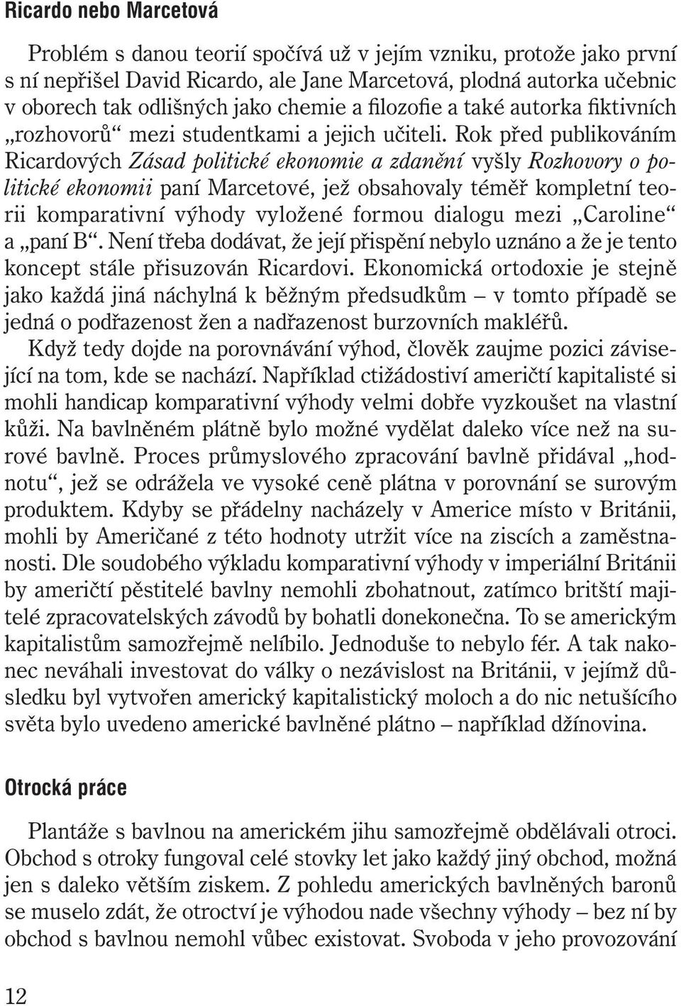 Rok před publikováním Ricardových Zásad politické ekonomie a zdanění vyšly Rozhovory o politické ekonomii paní Marcetové, jež obsahovaly téměř kompletní teorii komparativní výhody vyložené formou