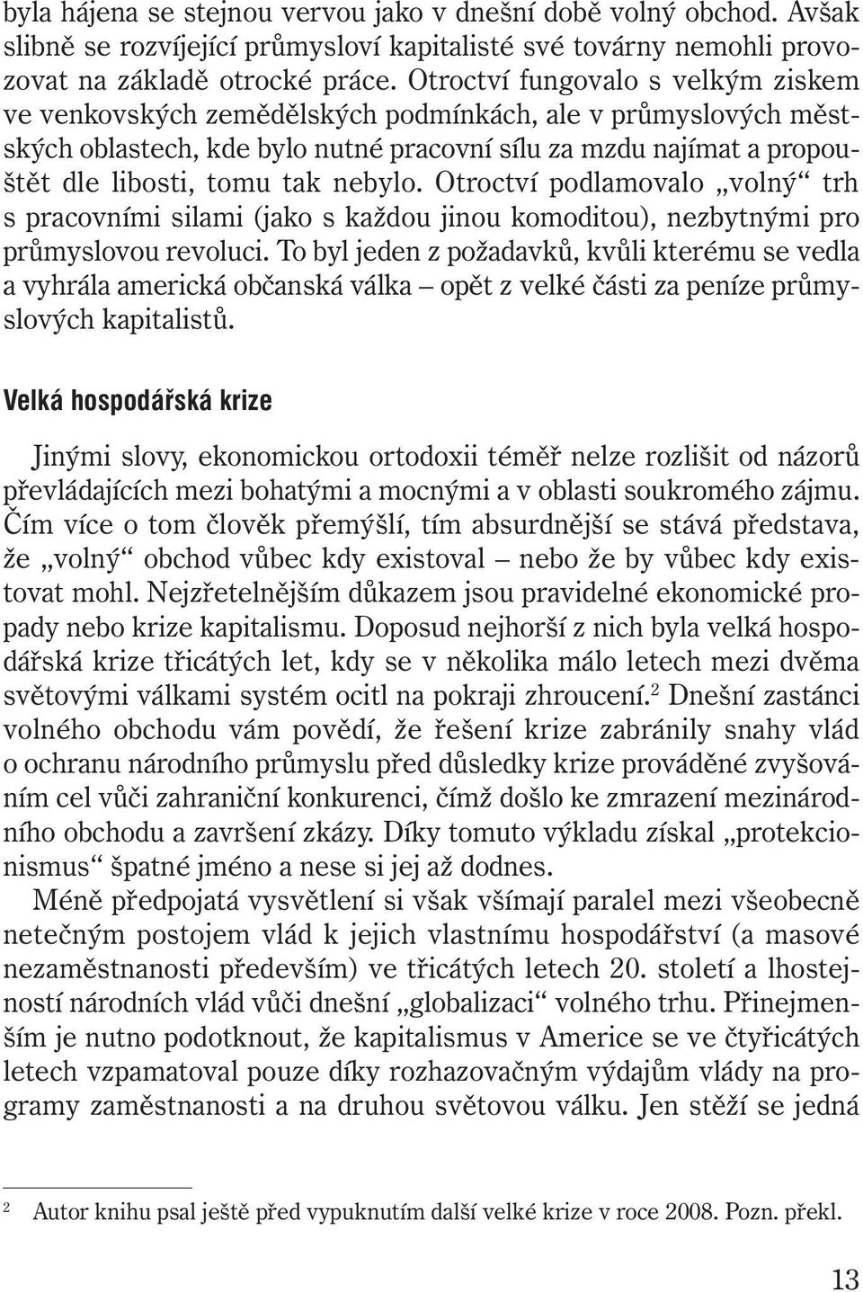 nebylo. Otroctví podlamovalo volný trh s pracovními silami (jako s každou jinou komoditou), nezbytnými pro průmyslovou revoluci.