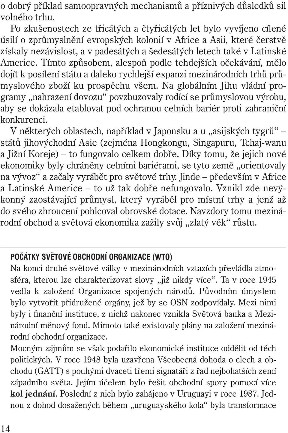 v Latinské Americe. Tímto způsobem, alespoň podle tehdejších očekávání, mělo dojít k posílení státu a daleko rychlejší expanzi mezinárodních trhů průmyslového zboží ku prospěchu všem.