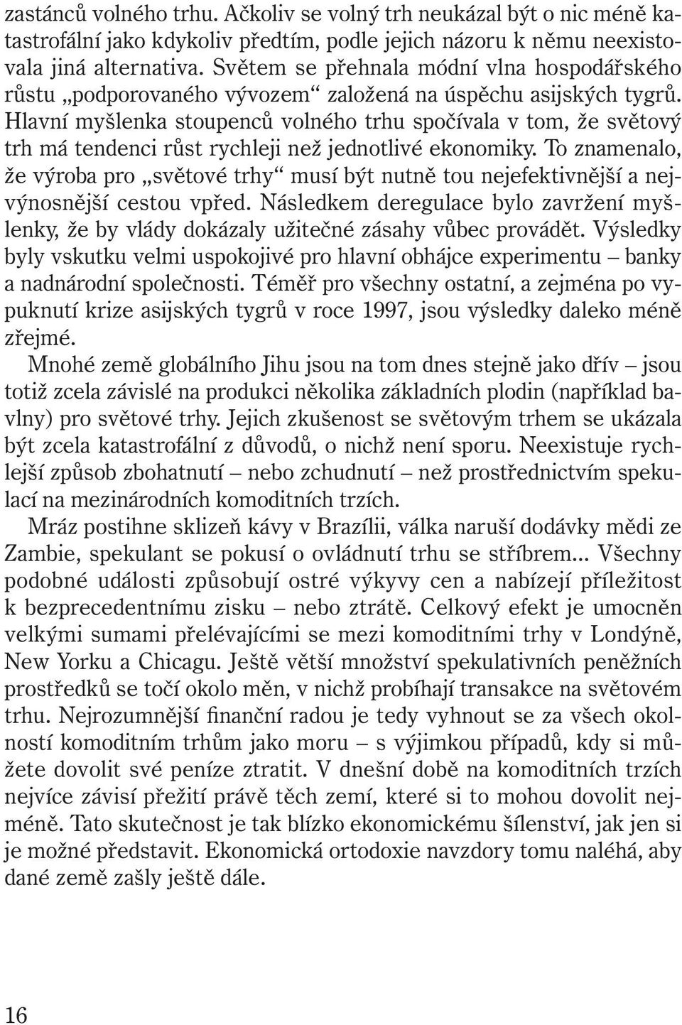 Hlavní myšlenka stoupenců volného trhu spočívala v tom, že světový trh má tendenci růst rychleji než jednotlivé ekonomiky.