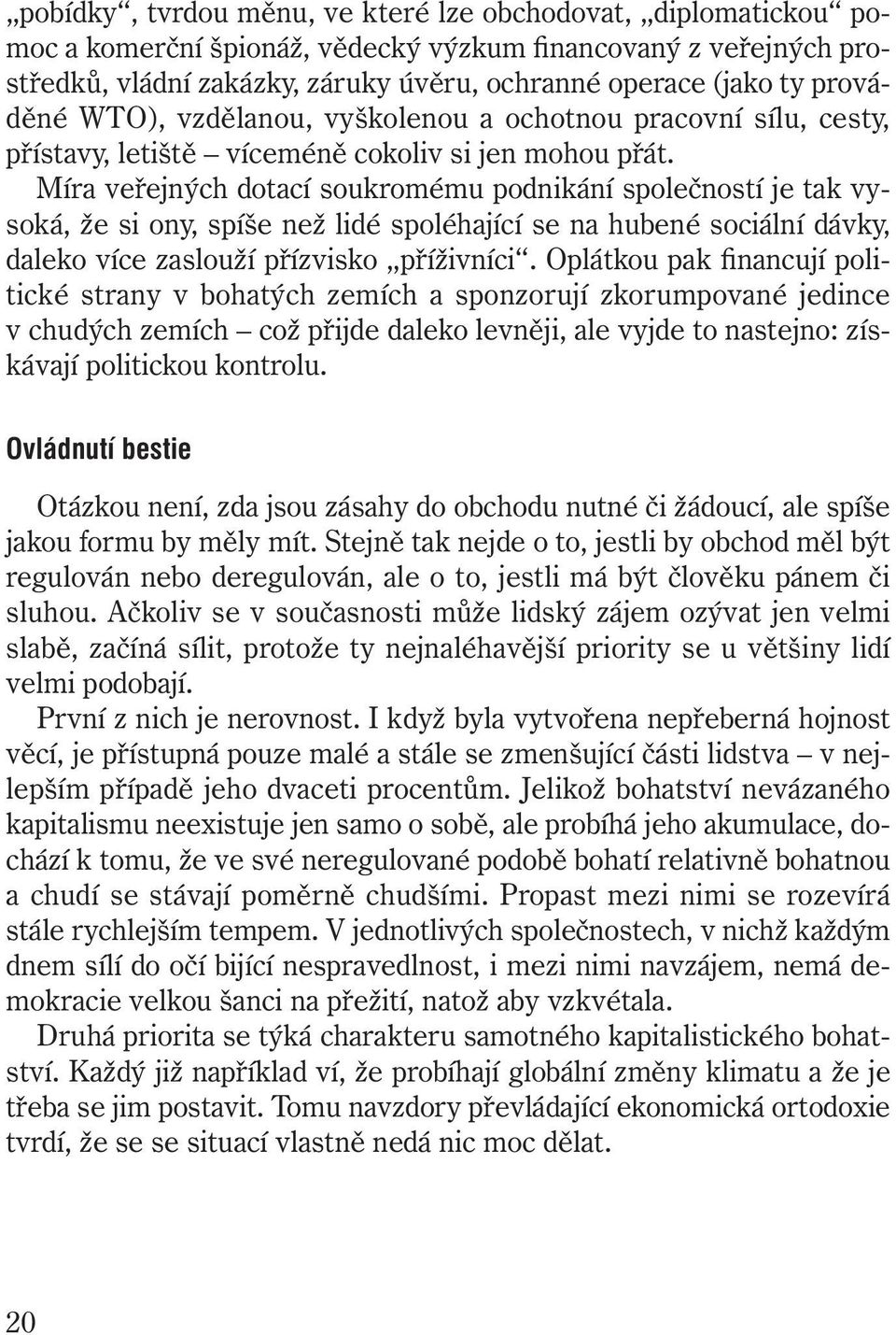 Míra veřejných dotací soukromému podnikání společností je tak vysoká, že si ony, spíše než lidé spoléhající se na hubené sociální dávky, daleko více zaslouží přízvisko příživníci.